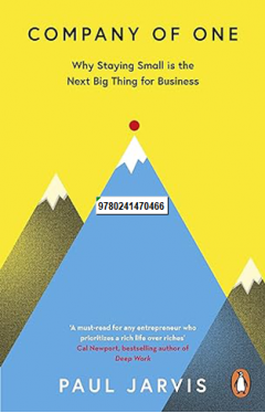 Company of One - Why Staying Small is the Next Big Thing for Business